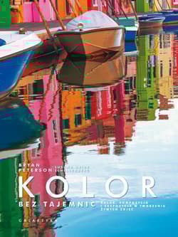 Kolor bez tajemnic Kolor, kompozycja i ekspozycja w tworzeniu żywych zdjęć - Bryan Peterson