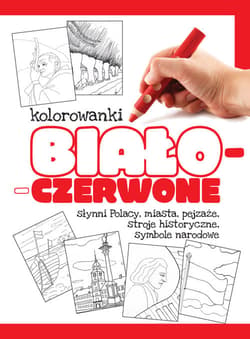 Kolorowanki biało-czerwone Część 2 Słynni Polacy, miasta, pejzaże, stroje historyczne, symbole narodowe
