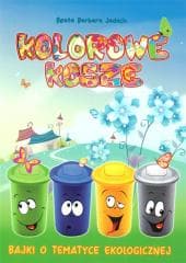 Kolorowe kosze. Bajki o tematyce ekologicznej - Jadach Beata Barbara