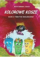 Kolorowe kosze. Bajki o tematyce ekologicznej - Jadach Beata Barbara