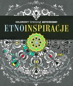 Kolorowy trening antystresowy Etno inspiracje - Opracowanie Zbiorowe