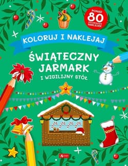 Koloruj i naklejaj. Świąteczny Jarmark i Wigilijny Stół - Opracowanie Zbiorowe