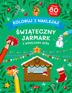 Koloruj i naklejaj. Świąteczny Jarmark i Wigilijny Stół - Opracowanie Zbiorowe