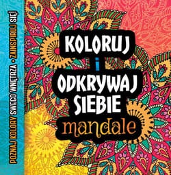 Koloruj i odkrywaj siebie - mandale Metoda relaksu - Opracowanie Zbiorowe