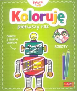 Koloruję pierwszy raz. Roboty / KAZSTUDIO SA Bobaski i Miś - Martyna Jelonek