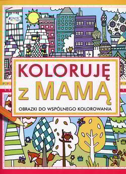 Koloruję z mamą Obrazki do wspólnego kolorowania