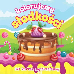 Kolorujemy słodkości 30 kartek superzabawy - Prca zbiorowa