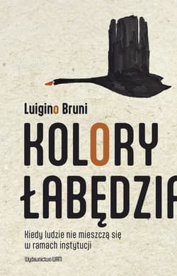 Kolory łabędzia Kiedy ludzie nie mieszczą się w ramach instytucji - Luigino Bruni