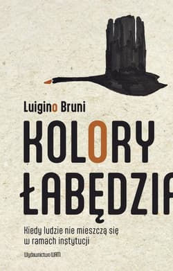Kolory łabędzia Kiedy ludzie nie mieszczą się w ramach instytucji - Luigino Bruni