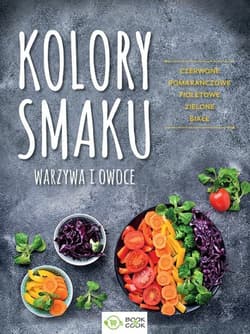 Kolory smaku Warzywa i owoce Czerwone Pomarańczowe Fioletowe Zielone Białe - Opracowanie Zbiorowe
