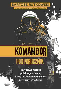 Komandor Podporucznik. Prawdziwa historia... - Rutkowski Bartosz