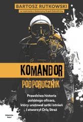 Komandor Podporucznik. Prawdziwa historia... - Rutkowski Bartosz
