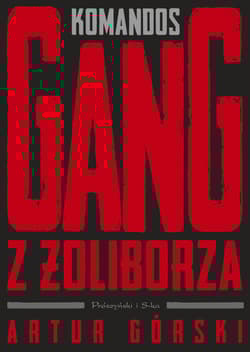 Komandos. Gang z Żoliborza. Polscy gangsterzy - Artur Górski