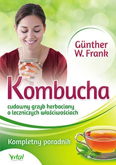Kombucha cudowny grzyb herbaciany o leczniczych właściwościach Kompletny poradnik - Gunther Frank W.