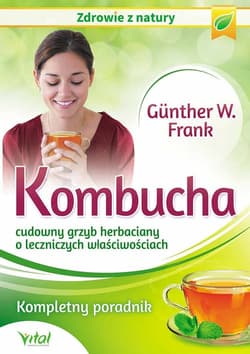 Kombucha cudowny grzyb herbaciany o leczniczych właściwościach Kompletny poradnik - Gunther Frank W.