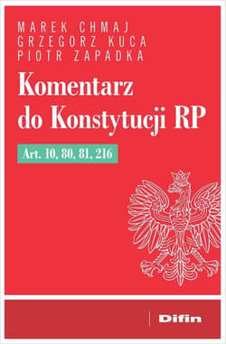 Komentarz do Konstytucji RP art. 10, 80, 81, 216 - Chmaj Marek, Grzegorz Kuca, Zapadka Piotr