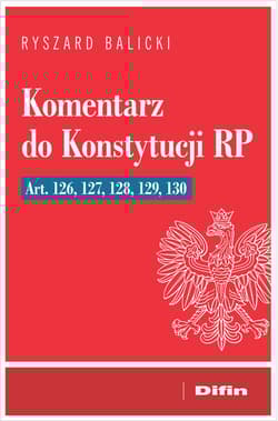 Komentarz do Konstytucji RP art. 126, 127, 128, 129, 130 - Ryszard Balicki