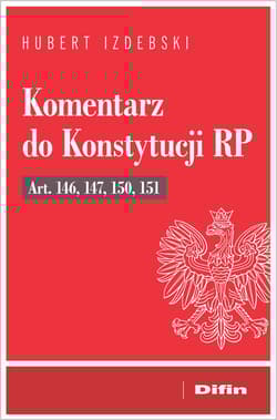 Komentarz do Konstytucji RP art. 146, 147, 150, 151 - Izdebski Hubert