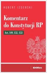 Komentarz do Konstytucji RP art. 149, 152, 153 - Izdebski Hubert