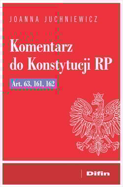Komentarz do Konstytucji RP art. 63, 161, 162 - Joanna Juchniewicz
