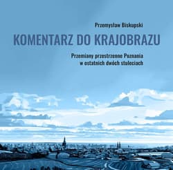 Komentarz do krajobrazu. Przemiany przestrzenne... - Przemysław Biskupski