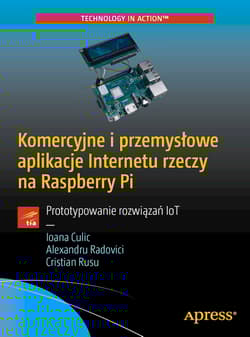 Komercyjne i przemysłowe aplikacje Internetu rzeczy na Raspberry Pi. Prototypowanie rozwiązań IoT - Ioana Culic
