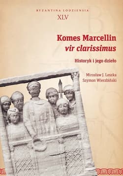 Komes Marcellin vir clarissimus Historyk i jego dzieło - Leszka Mirosław J., Wierzbiński Szymon