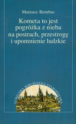 Kometa to jest pogróżka z nieba na postrach, przestrogę i upomnienie ludzkie - Mateusz Bembus