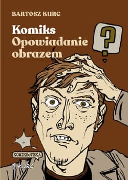 Komiks - opowiadanie obrazem. Od narracji do znaku - Bartosz Kurc