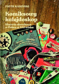 Komiksowy kalejdoskop Historie obrazkowe w Polsce w XXI wieku - Piotr Kasiński