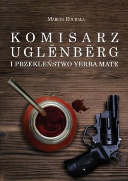 Komisarz Uglenbërg i Przekleństwo Yerba Mate - Marcin Ruchała