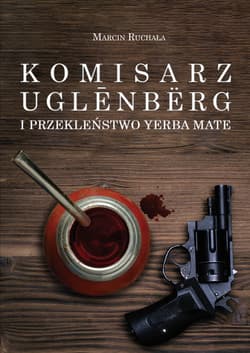 Komisarz Uglenbërg i Przekleństwo Yerba Mate - Marcin Ruchała