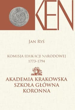 Komisja Edukacji Narodowej 1773-1794 Akademia Krakowska Szkoła Główna Koronna - Jan Ryś
