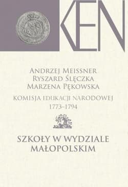 Komisja Edukacji Narodowej 1773-1794 Szkoły w Wydziale Małopolskim -  Ślęczka Ryszard, Marzena Pękows, Andrzej Meissner