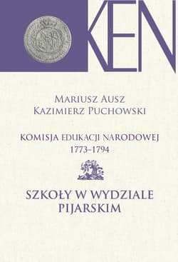 Komisja Edukacji Narodowej 1773-1794. Tom IX Szkoły w Wydziale Pijarskim