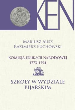 Komisja Edukacji Narodowej 1773-1794. Tom IX Szkoły w Wydziale Pijarskim - Kazimierz Puchowski, Mariusz Ausz