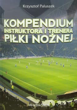Kompendium instruktora i trenera piłki nożnej - Krzysztof Paluszek