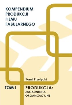 Kompendium produkcji filmu fabularnego T.1 - Kamil Przełęcki