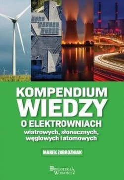 Kompendium wiedzy o elektrowniach wiatrowych, słonecznych, węglowych i atomowych - Marek Zadrożniak