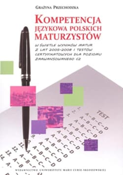 Kompetencja językowa polskich maturzystów w świetle wyników matur z lat 2005-2008 i testów certyfikowanych - Przechodzka Grażyna
