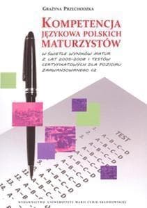 Kompetencja językowa polskich maturzystów w świetle wyników matur z lat 2005-2008 i testów certyfikowanych - Przechodzka Grażyna