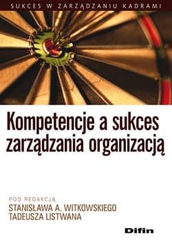 Kompetencje a sukces zarządzania organizacją - Witkowski Stanisław A., Listwan Tadeusz