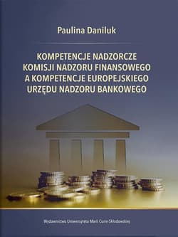 Kompetencje nadzorcze Komisji Nadzoru Finansowego a kompetencje Europejskiego Urzędu Nadzoru Bankowego - Paulina Daniluk
