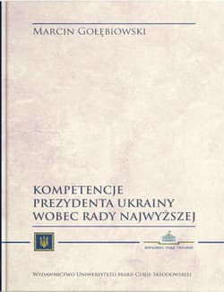 Kompetencje Prezydenta Ukrainy wobec Rady Najwyższej - Marcin Gołębiowski