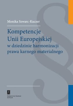 Kompetencje Unii Europejskiej w dziedzinie harmonizacji prawa karnego materialnego - ebook