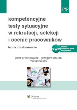 Kompetencyjne testy sytuacyjne w rekrutacji, selekcji i ocenie pracowników - Piotr Prokopowicz, Żmuda Grzegorz, Król Marianna