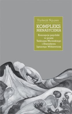 Kompleks nienasycenia Koncepcje psychiki w prozie Tadeusza Micińskiego i Stanisława Ignacego Witkiewicza - Fryderyk Nguyen