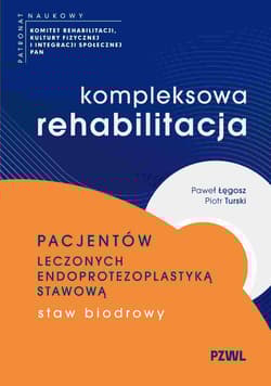 Kompleksowa rehabilitacja pacjentów leczonych endoprotezoplastyką stawową. Staw biodrowy - Paweł Łęgosz, Piotr Turski