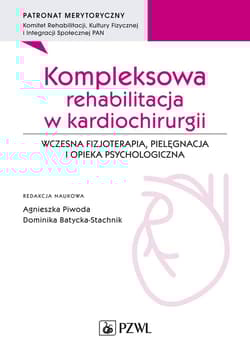 Kompleksowa rehabilitacja w kardiochirurgii. Wczesna fizjoterapia, pielęgnacja i opieka psychologiczna - Agnieszka Piwoda, Dominika Batycka-Stachnik