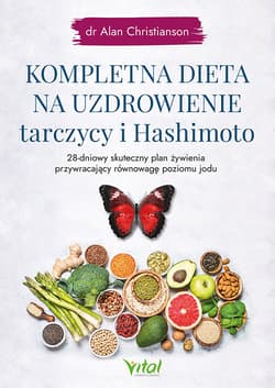Kompletna dieta na uzdrowienie tarczycy i Hashimoto - Alan Christianson